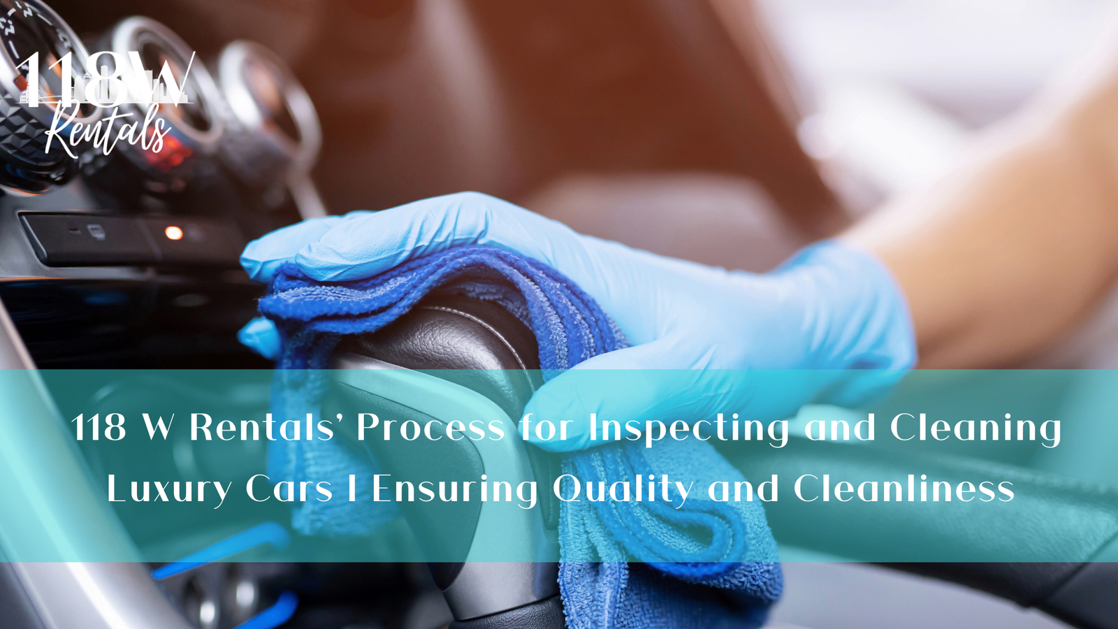 118 W Rentals’ Process for Inspecting and Cleaning Luxury Cars | Ensuring Quality and Cleanliness