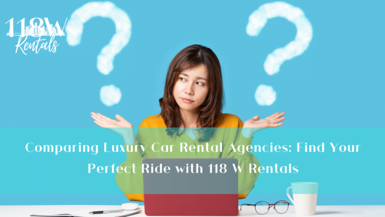 Comparing Luxury Car Rental Agencies: Find Your Perfect Ride with 118 W Rentals